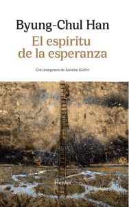 Byung-Chul Han, (2024). El espíritu de la esperanza. Herder. / Imagen - Casa del Libro