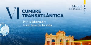 VI Cumbre Transatlántica. Por la libertad y la cultura de la vida.
